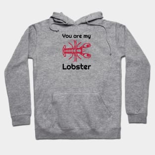 You are my lobster Hoodie